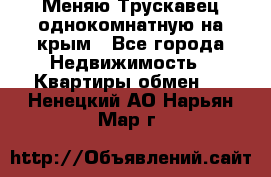 Меняю Трускавец однокомнатную на крым - Все города Недвижимость » Квартиры обмен   . Ненецкий АО,Нарьян-Мар г.